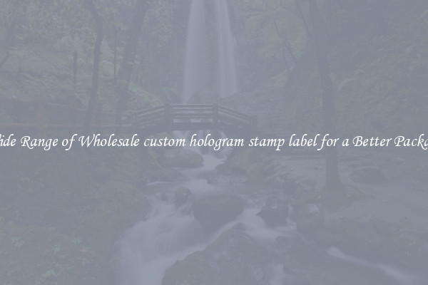 A Wide Range of Wholesale custom hologram stamp label for a Better Packaging 