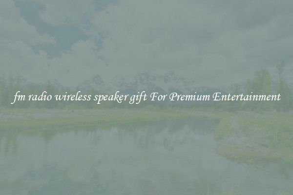 fm radio wireless speaker gift For Premium Entertainment