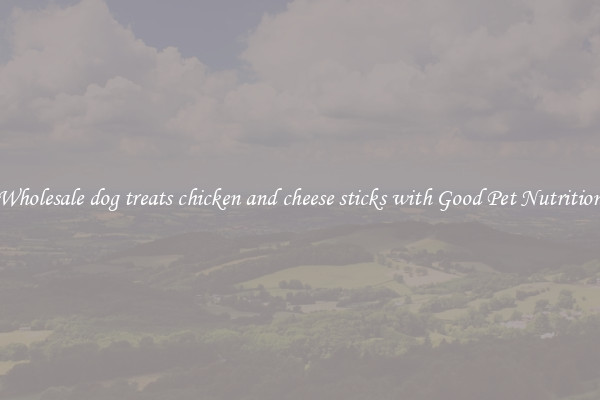 Wholesale dog treats chicken and cheese sticks with Good Pet Nutrition