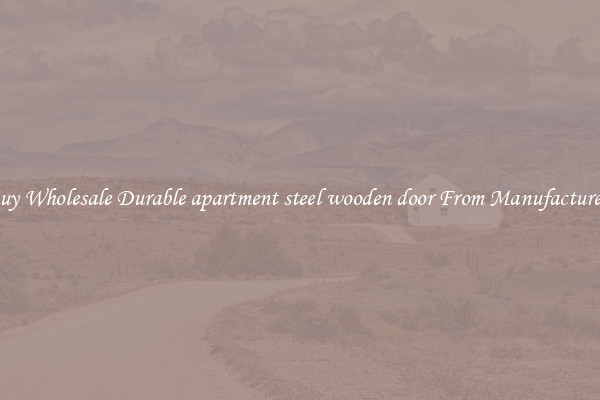 Buy Wholesale Durable apartment steel wooden door From Manufacturers