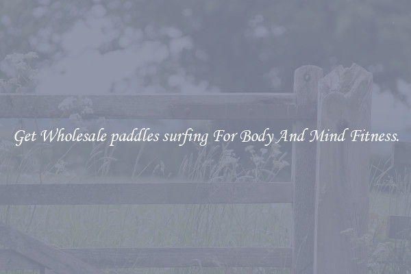 Get Wholesale paddles surfing For Body And Mind Fitness.