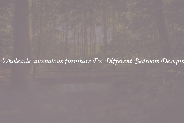 Wholesale anomalous furniture For Different Bedroom Designs