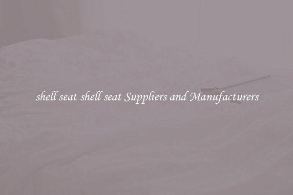shell seat shell seat Suppliers and Manufacturers