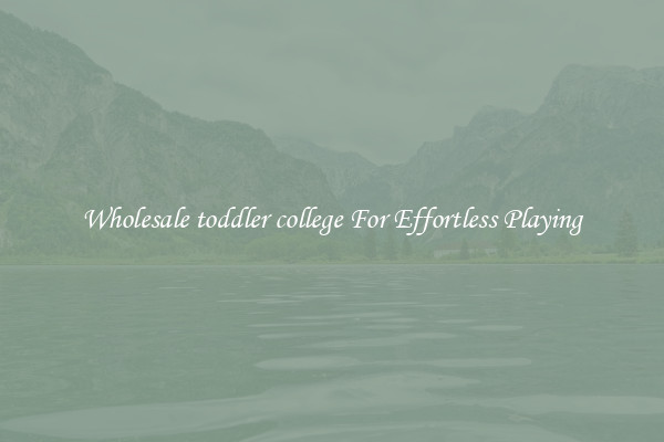 Wholesale toddler college For Effortless Playing