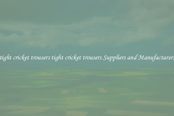 tight cricket trousers tight cricket trousers Suppliers and Manufacturers