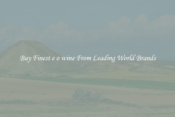 Buy Finest e o wine From Leading World Brands