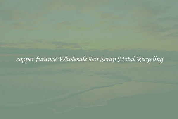 copper furance Wholesale For Scrap Metal Recycling