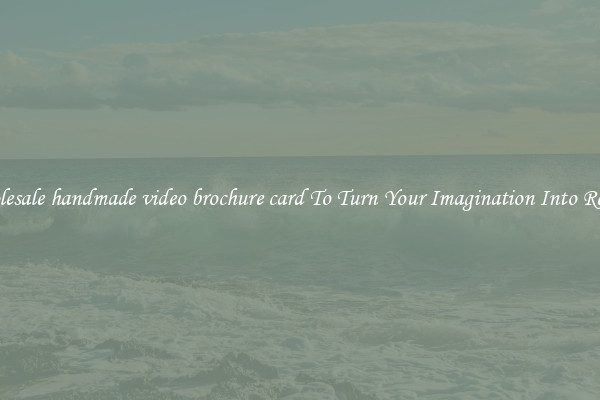 Wholesale handmade video brochure card To Turn Your Imagination Into Reality