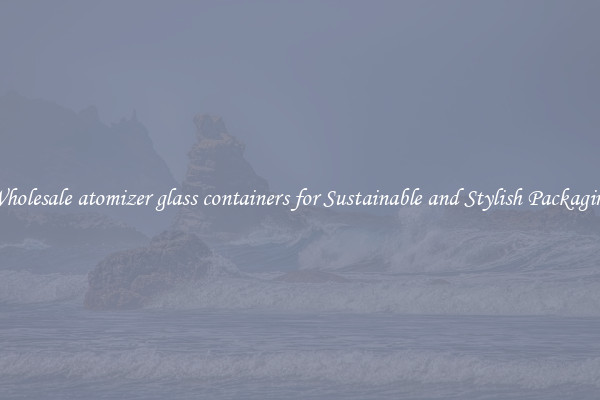 Wholesale atomizer glass containers for Sustainable and Stylish Packaging
