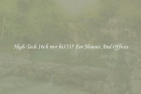 High-Tech 16ch nvr hi3535 For Houses And Offices
