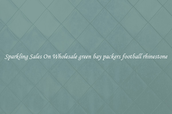 Sparkling Sales On Wholesale green bay packers football rhinestone