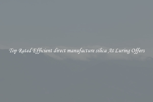 Top Rated Efficient direct manufacture silica At Luring Offers