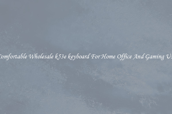Comfortable Wholesale k53e keyboard For Home Office And Gaming Use