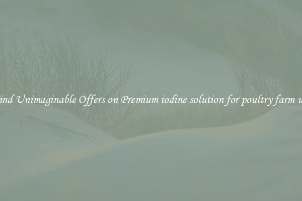 Find Unimaginable Offers on Premium iodine solution for poultry farm use