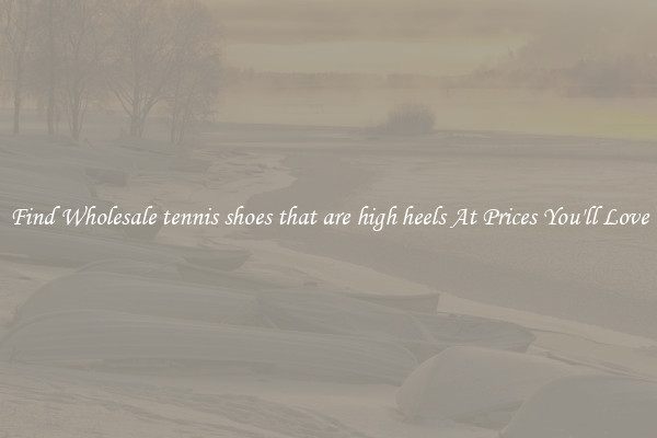 Find Wholesale tennis shoes that are high heels At Prices You'll Love