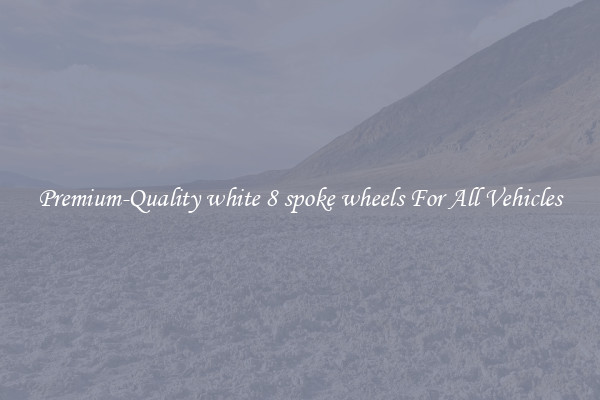 Premium-Quality white 8 spoke wheels For All Vehicles